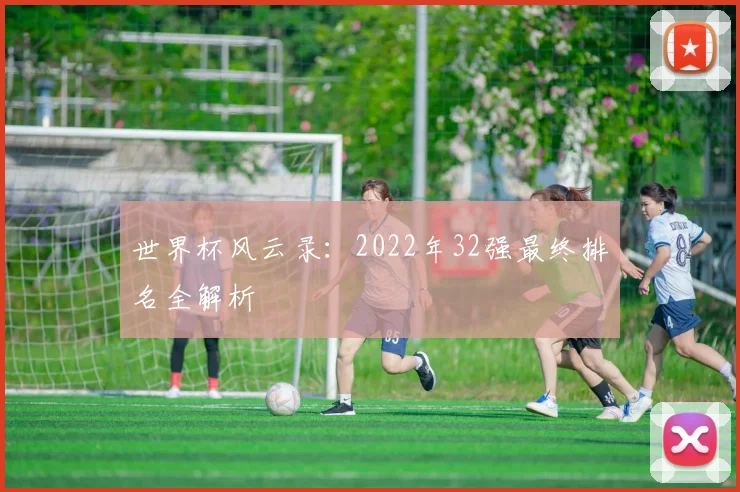 世界杯风云录:2022年32强最终排名全解析