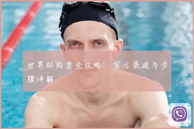 世界杯购票全攻略:官方渠道与步骤详解